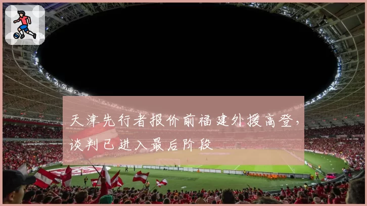 天津先行者报价前福建外援高登,谈判已进入最后阶段