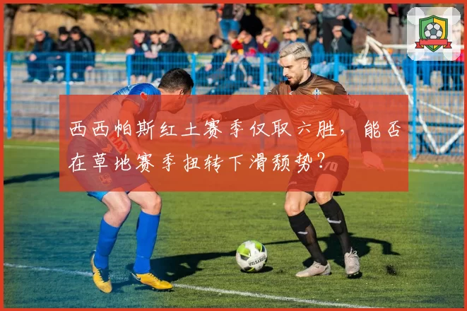 西西帕斯红土赛季仅取六胜，能否在草地赛季扭转下滑颓势？