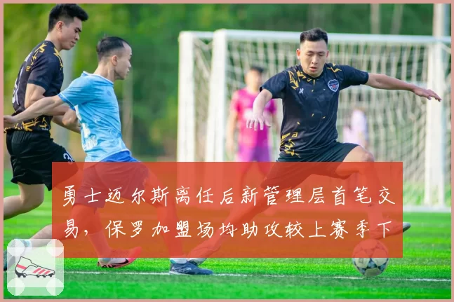 勇士迈尔斯离任后新管理层首笔交易，保罗加盟场均助攻较上赛季下滑2.1次