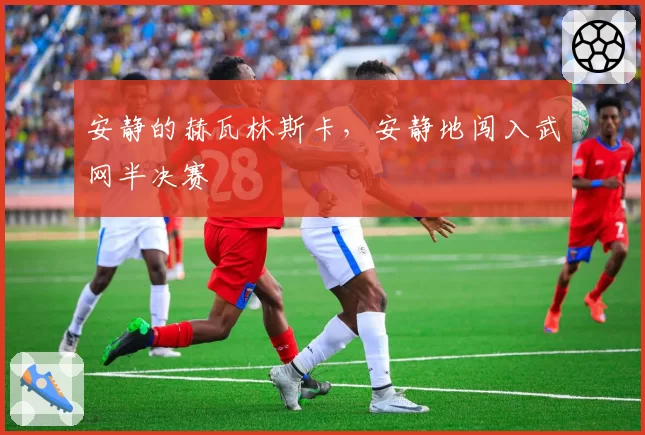 安静的赫瓦林斯卡,安静地闯入武网半决赛