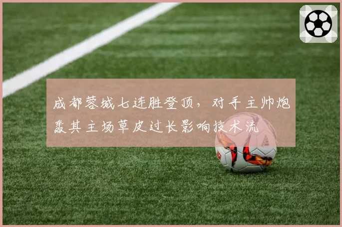 成都蓉城七连胜登顶，对手主帅炮轰其主场草皮过长影响技术流